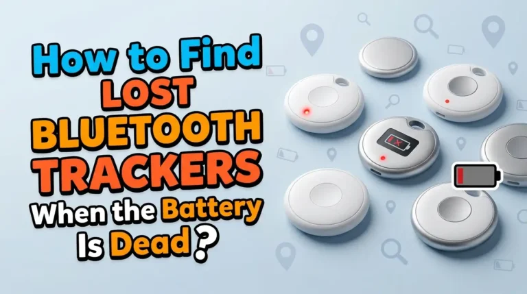 How to Find Lost Bluetooth Trackers When the Battery Is Dead?